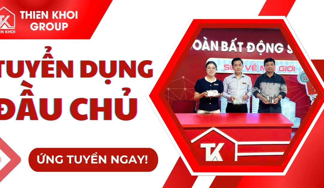 Bất động sản Thiên Khôi tuyển dụng Đầu chủ